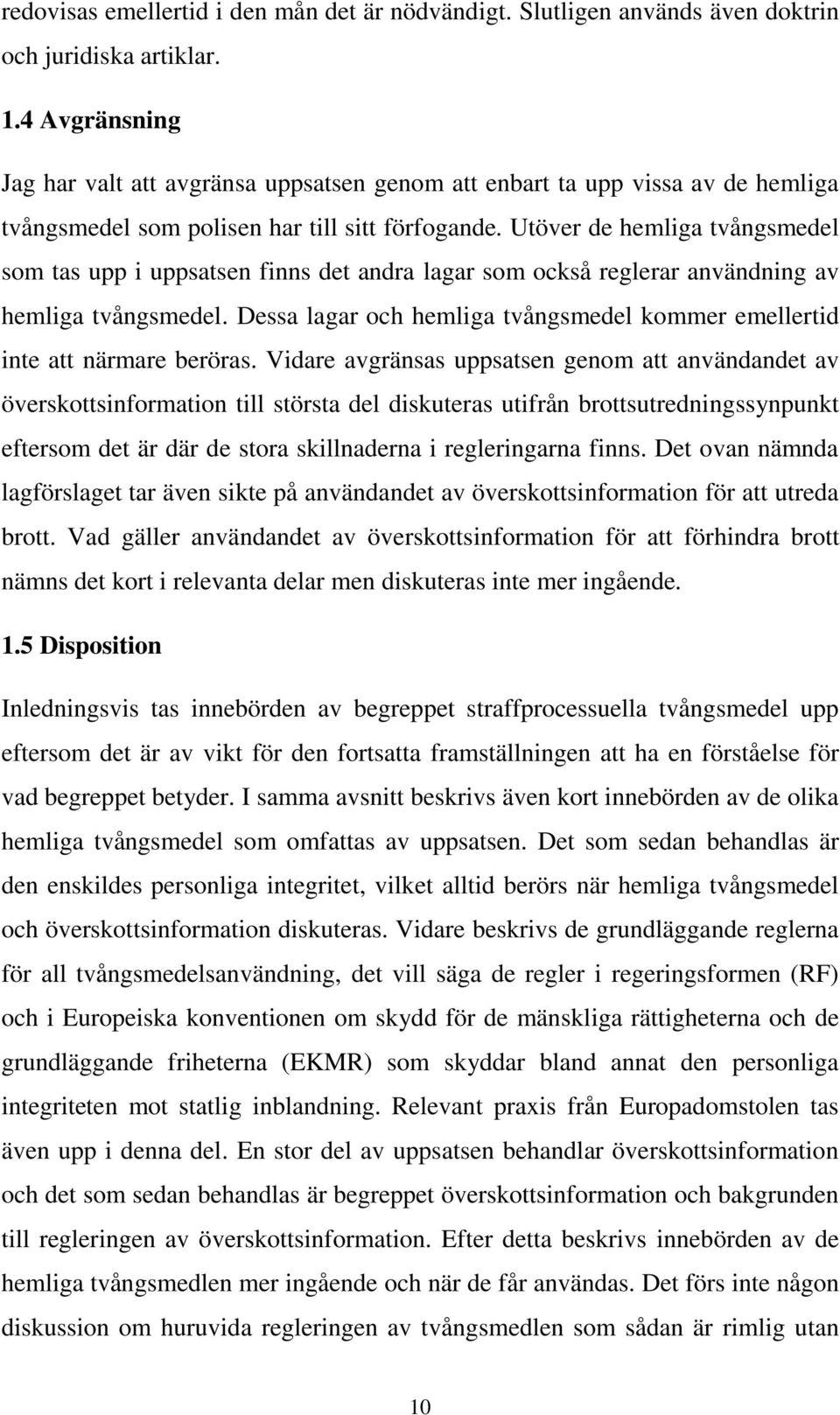 Utöver de hemliga tvångsmedel som tas upp i uppsatsen finns det andra lagar som också reglerar användning av hemliga tvångsmedel.
