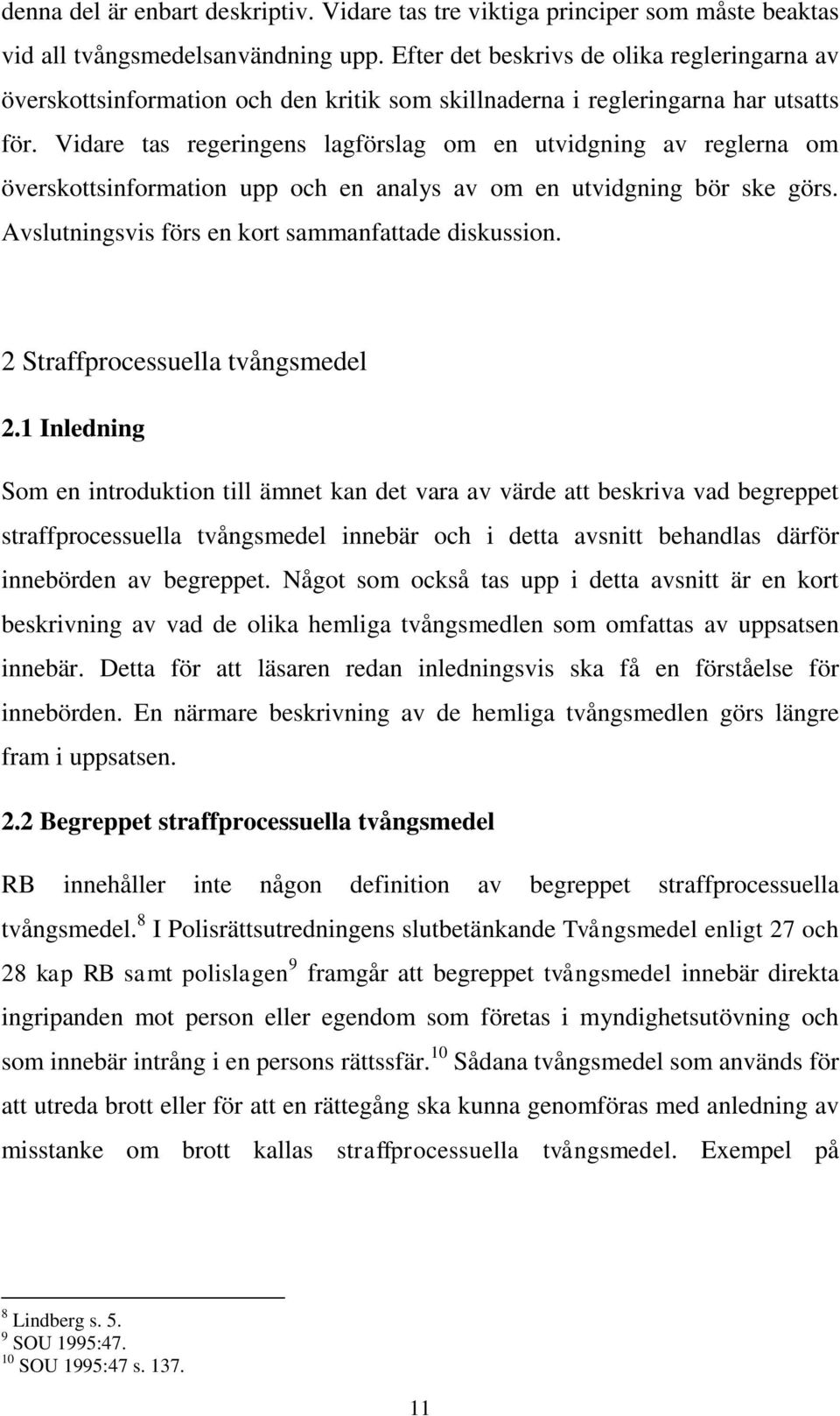 Vidare tas regeringens lagförslag om en utvidgning av reglerna om överskottsinformation upp och en analys av om en utvidgning bör ske görs. Avslutningsvis förs en kort sammanfattade diskussion.