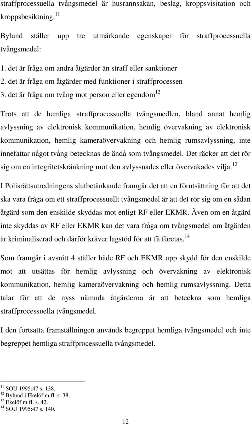 det är fråga om tvång mot person eller egendom 12 Trots att de hemliga straffprocessuella tvångsmedlen, bland annat hemlig avlyssning av elektronisk kommunikation, hemlig övervakning av elektronisk