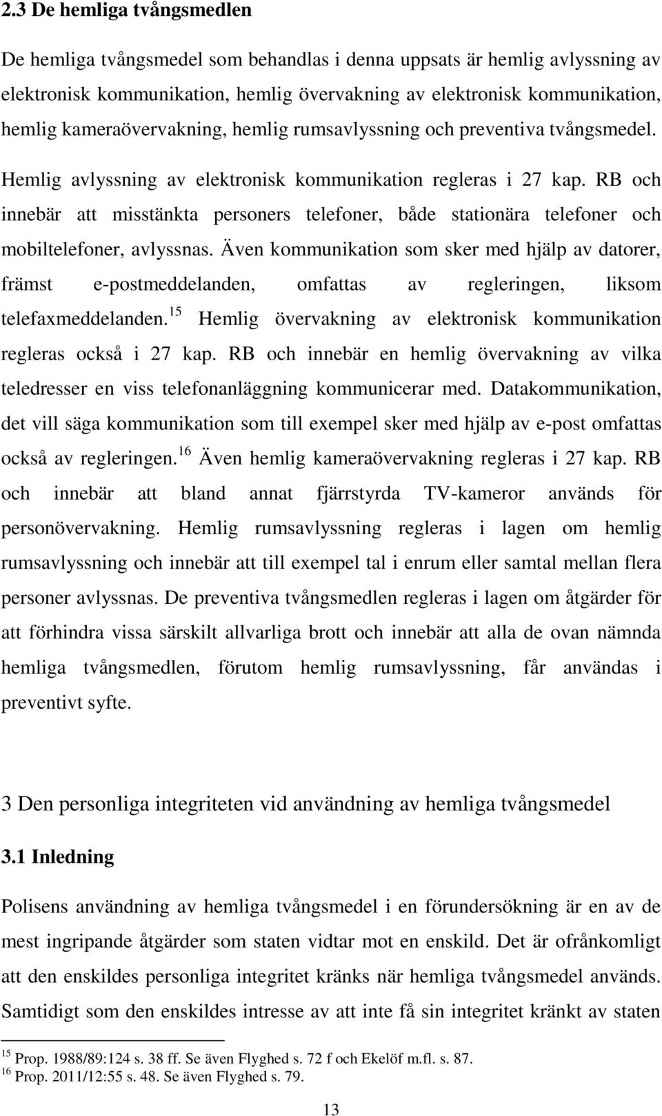 RB och innebär att misstänkta personers telefoner, både stationära telefoner och mobiltelefoner, avlyssnas.