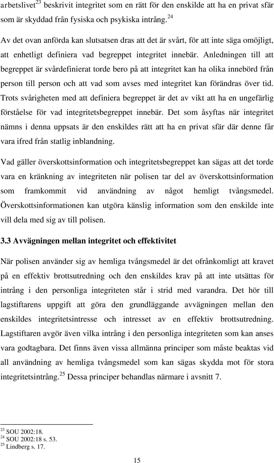 Anledningen till att begreppet är svårdefinierat torde bero på att integritet kan ha olika innebörd från person till person och att vad som avses med integritet kan förändras över tid.