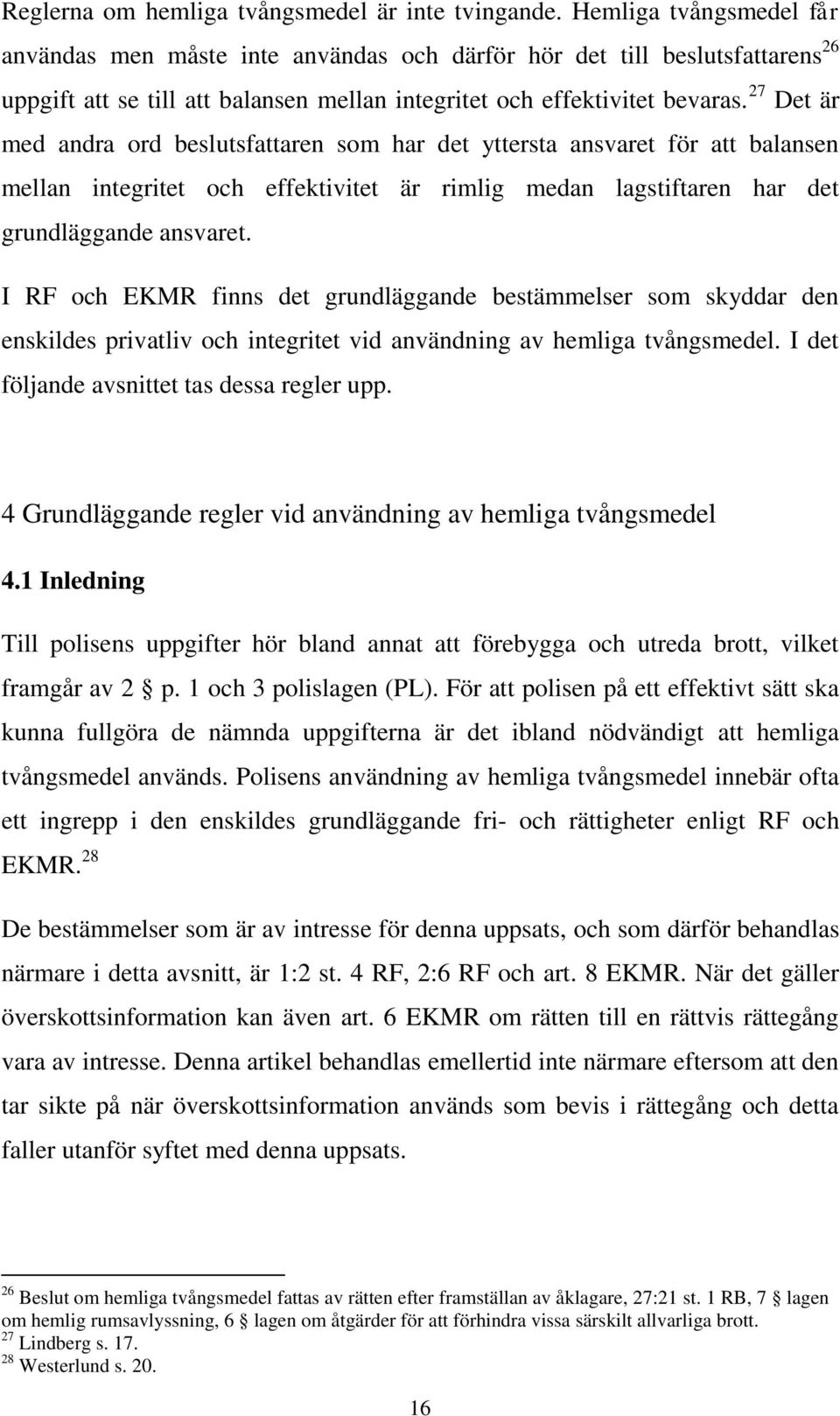 27 Det är med andra ord beslutsfattaren som har det yttersta ansvaret för att balansen mellan integritet och effektivitet är rimlig medan lagstiftaren har det grundläggande ansvaret.
