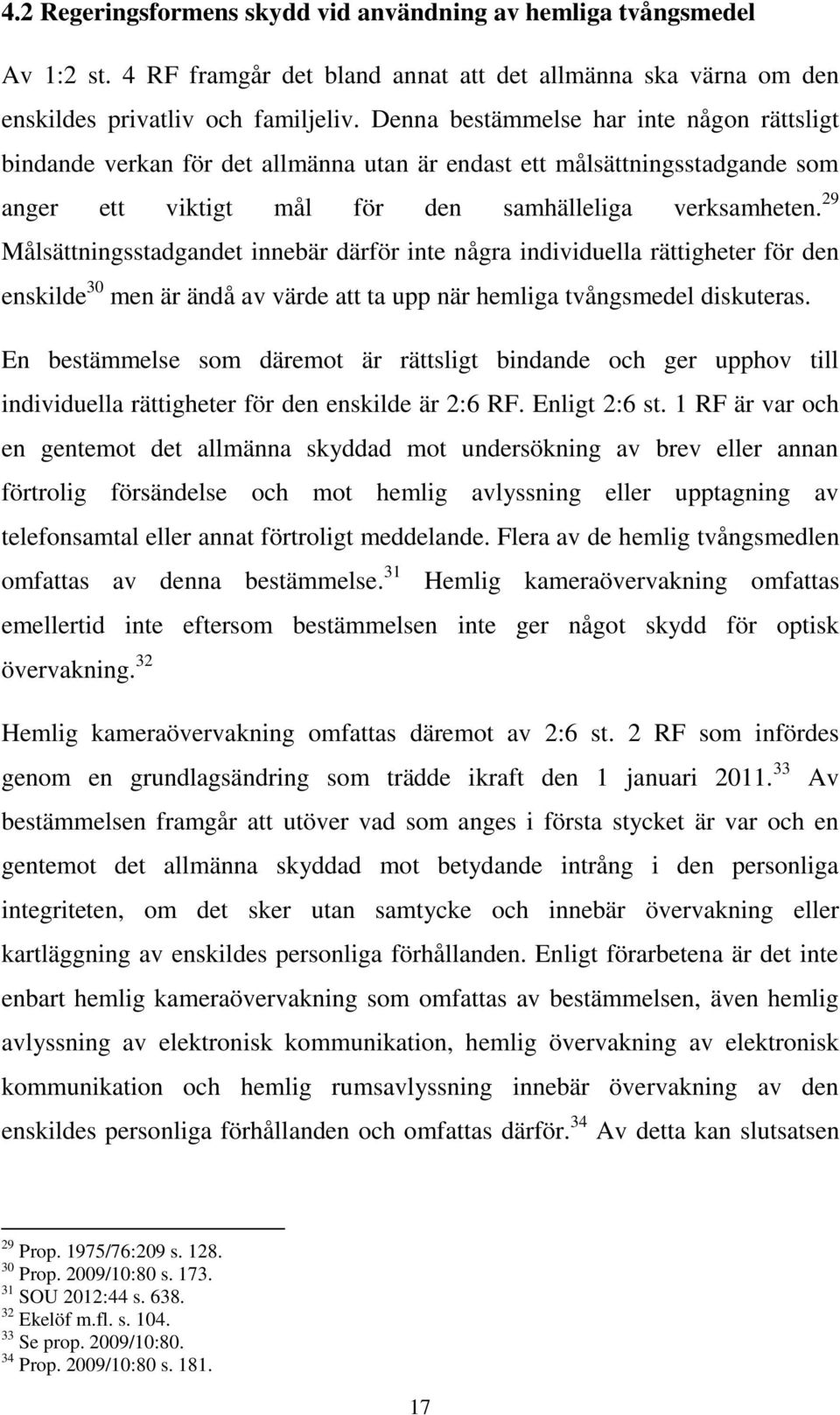 29 Målsättningsstadgandet innebär därför inte några individuella rättigheter för den enskilde 30 men är ändå av värde att ta upp när hemliga tvångsmedel diskuteras.