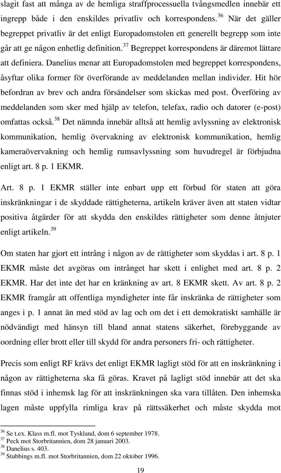 Danelius menar att Europadomstolen med begreppet korrespondens, åsyftar olika former för överförande av meddelanden mellan individer.
