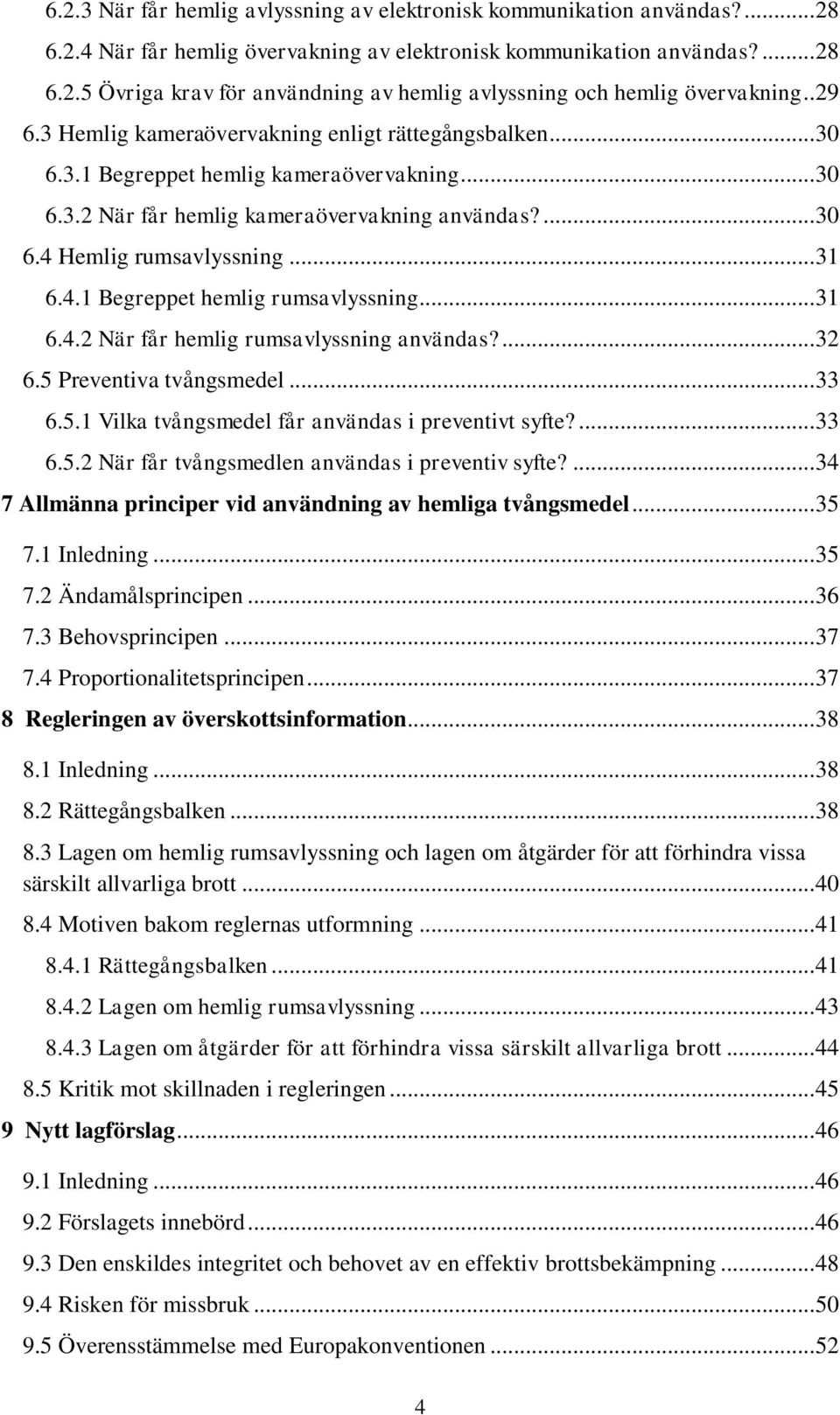 4.1 Begreppet hemlig rumsavlyssning... 31 6.4.2 När får hemlig rumsavlyssning användas?... 32 6.5 Preventiva tvångsmedel... 33 6.5.1 Vilka tvångsmedel får användas i preventivt syfte?... 33 6.5.2 När får tvångsmedlen användas i preventiv syfte?