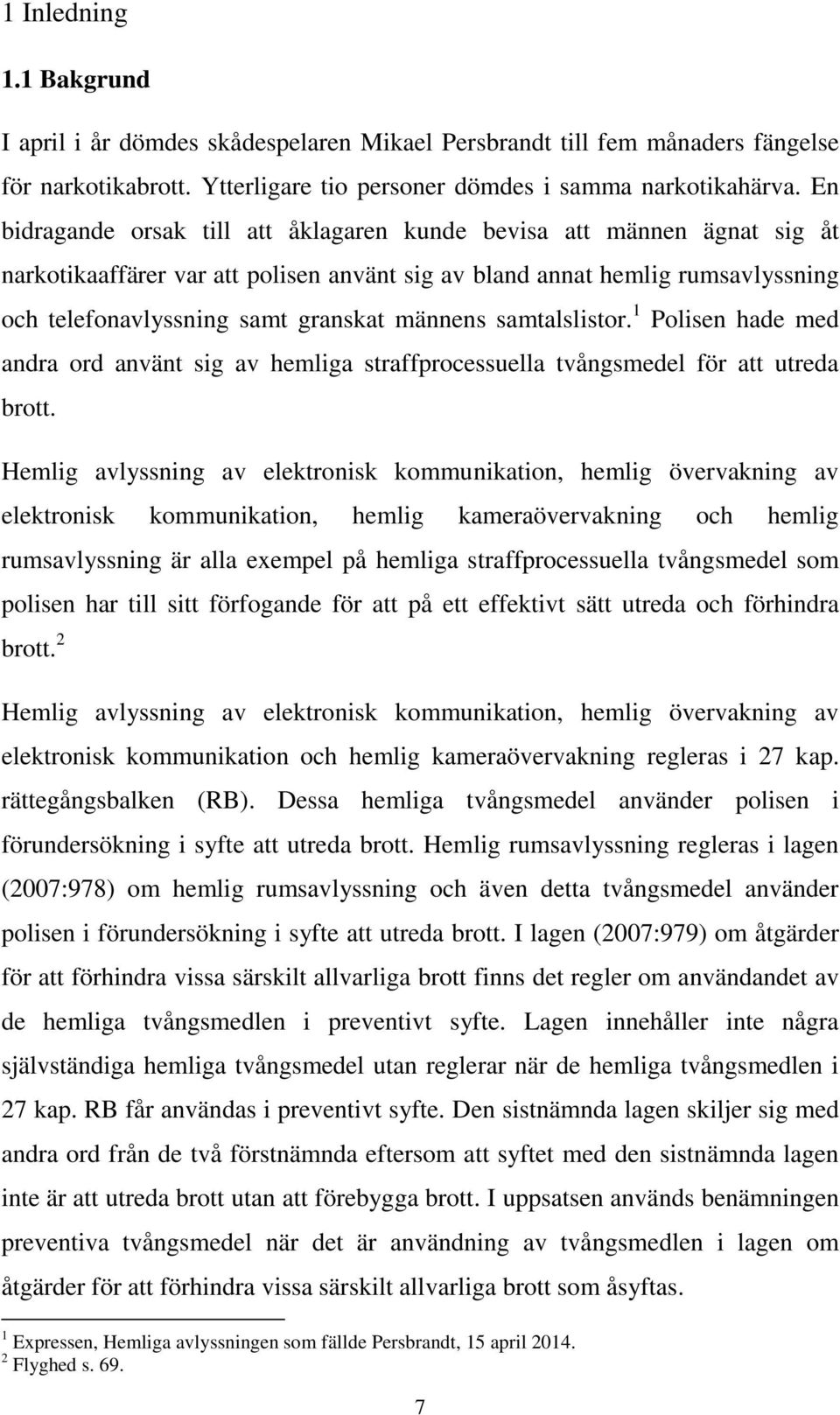 männens samtalslistor. 1 Polisen hade med andra ord använt sig av hemliga straffprocessuella tvångsmedel för att utreda brott.
