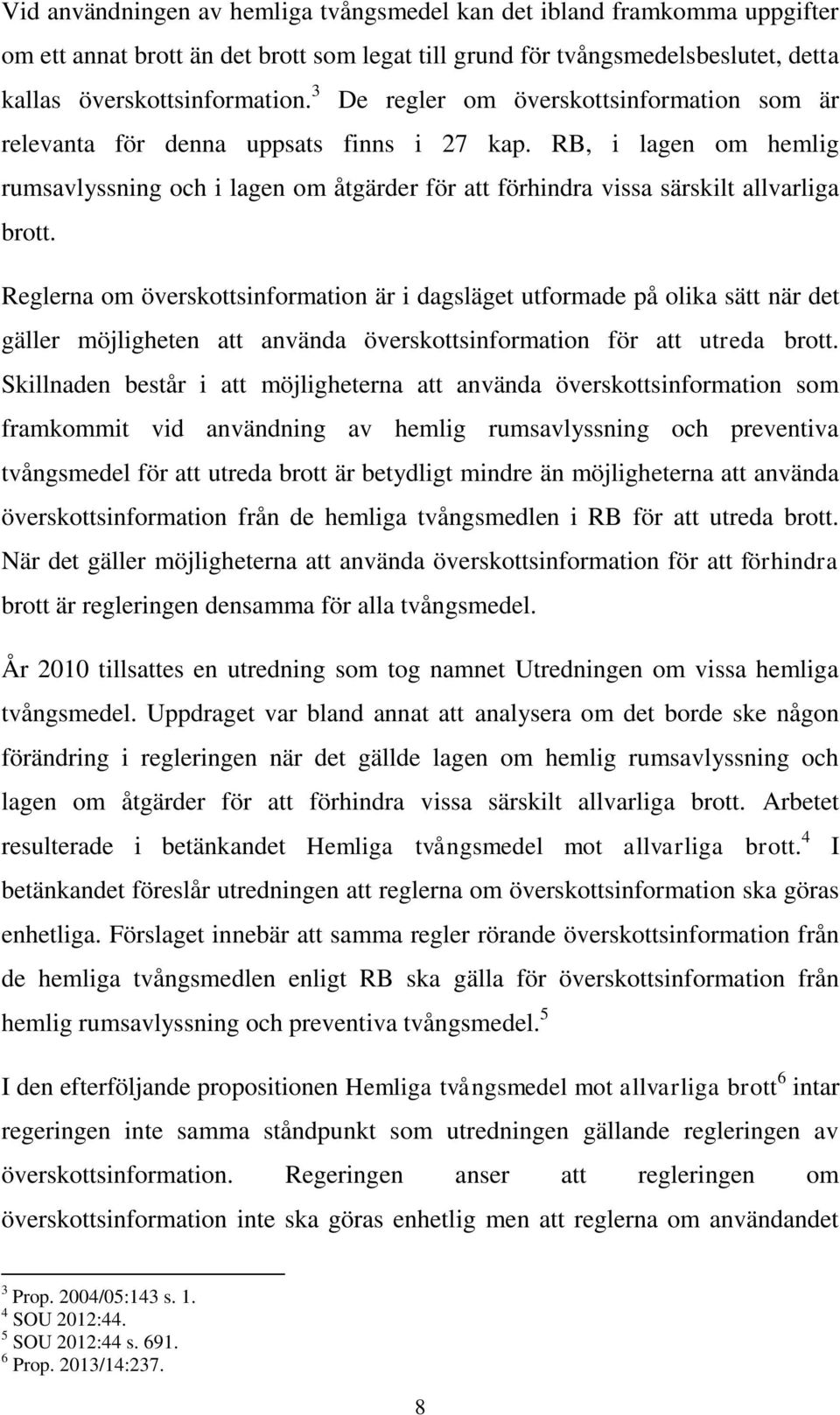 Reglerna om överskottsinformation är i dagsläget utformade på olika sätt när det gäller möjligheten att använda överskottsinformation för att utreda brott.