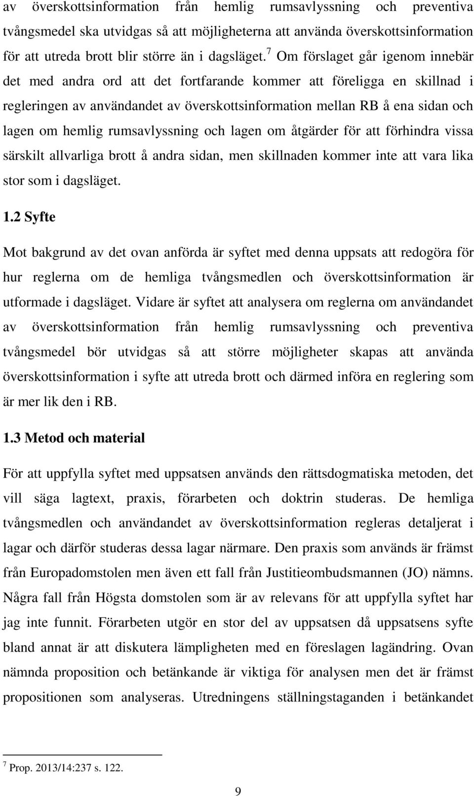 hemlig rumsavlyssning och lagen om åtgärder för att förhindra vissa särskilt allvarliga brott å andra sidan, men skillnaden kommer inte att vara lika stor som i dagsläget. 1.