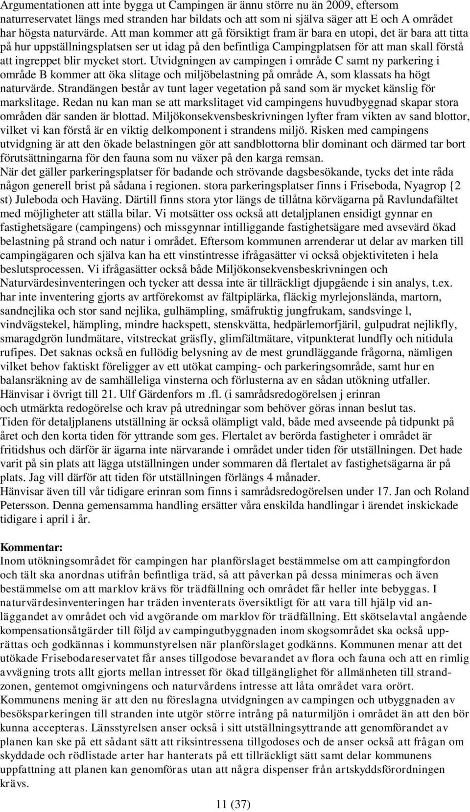 mycket stort. Utvidgningen av campingen i område C samt ny parkering i område B kommer att öka slitage och miljöbelastning på område A, som klassats ha högt naturvärde.