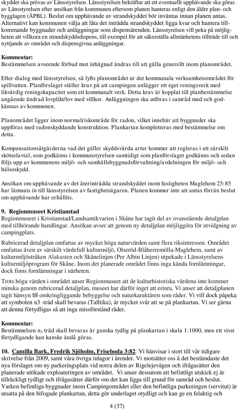 Beslut om upphävande av strandskyddet bör inväntas innan planen antas.
