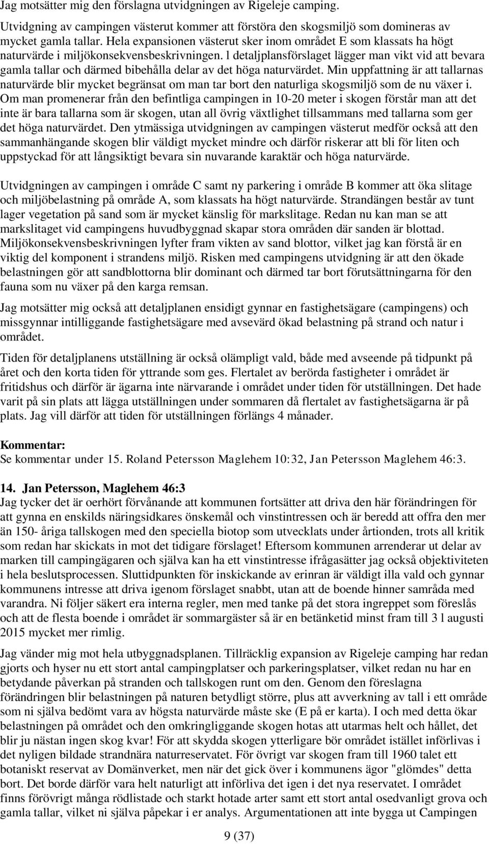 l detaljplansförslaget lägger man vikt vid att bevara gamla tallar och därmed bibehålla delar av det höga naturvärdet.