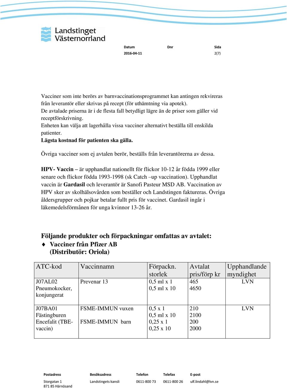 Lägsta kostnad för patienten ska gälla. Övriga vacciner som ej avtalen berör, beställs från leverantörerna av dessa.