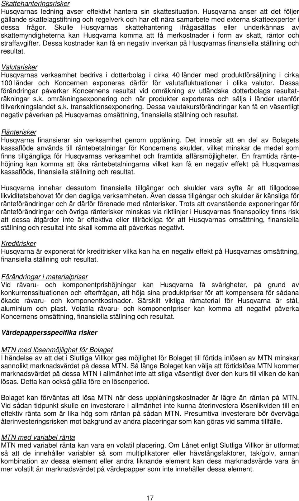 Skulle Husqvarnas skattehantering ifrågasättas eller underkännas av skattemyndigheterna kan Husqvarna komma att få merkostnader i form av skatt, räntor och straffavgifter.