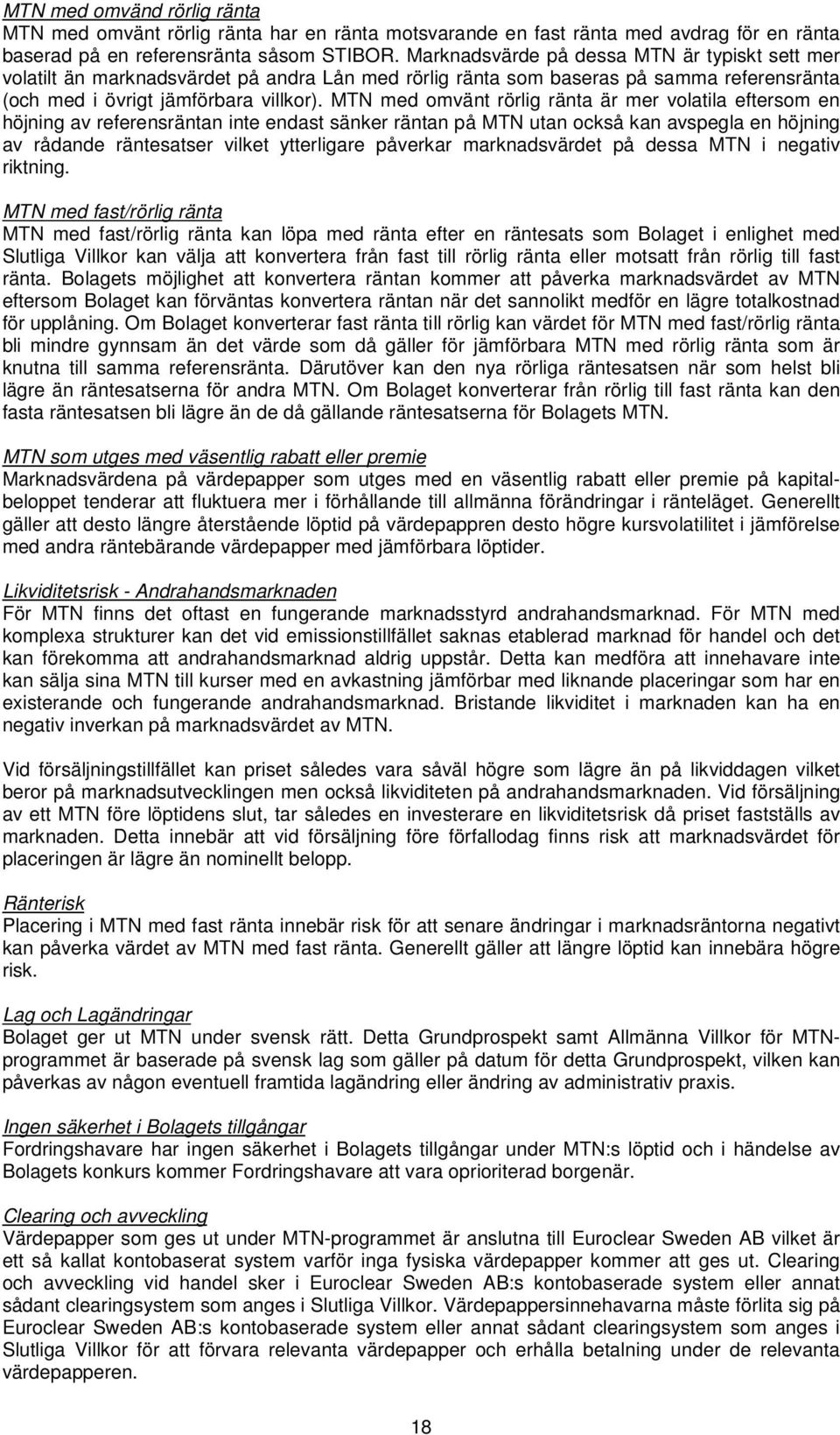 MTN med omvänt rörlig ränta är mer volatila eftersom en höjning av referensräntan inte endast sänker räntan på MTN utan också kan avspegla en höjning av rådande räntesatser vilket ytterligare