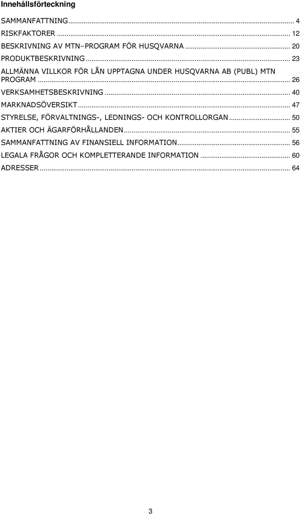 .. 26 VERKSAMHETSBESKRIVNING... 40 MARKNADSÖVERSIKT... 47 STYRELSE, FÖRVALTNINGS-, LEDNINGS- OCH KONTROLLORGAN.