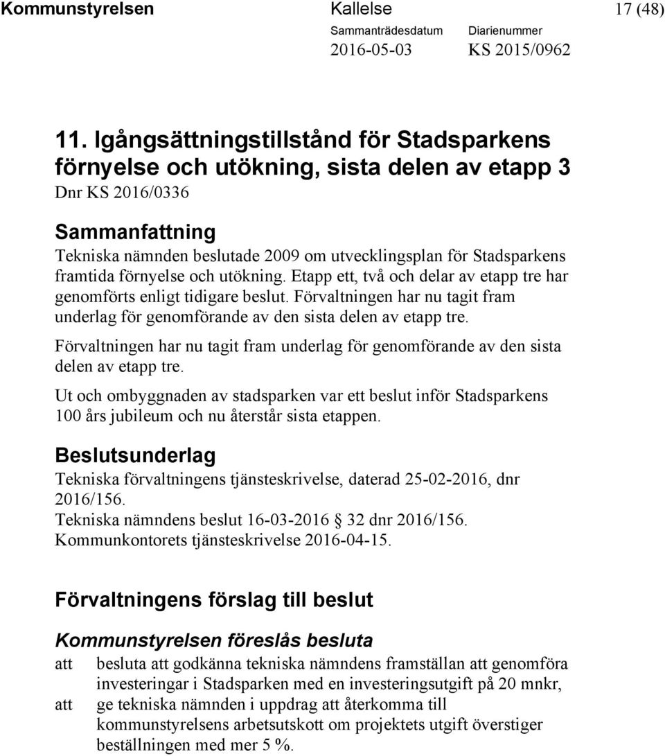 utökning. Etapp ett, två och delar av etapp tre har genomförts enligt tidigare beslut. Förvaltningen har nu tagit fram underlag för genomförande av den sista delen av etapp tre.