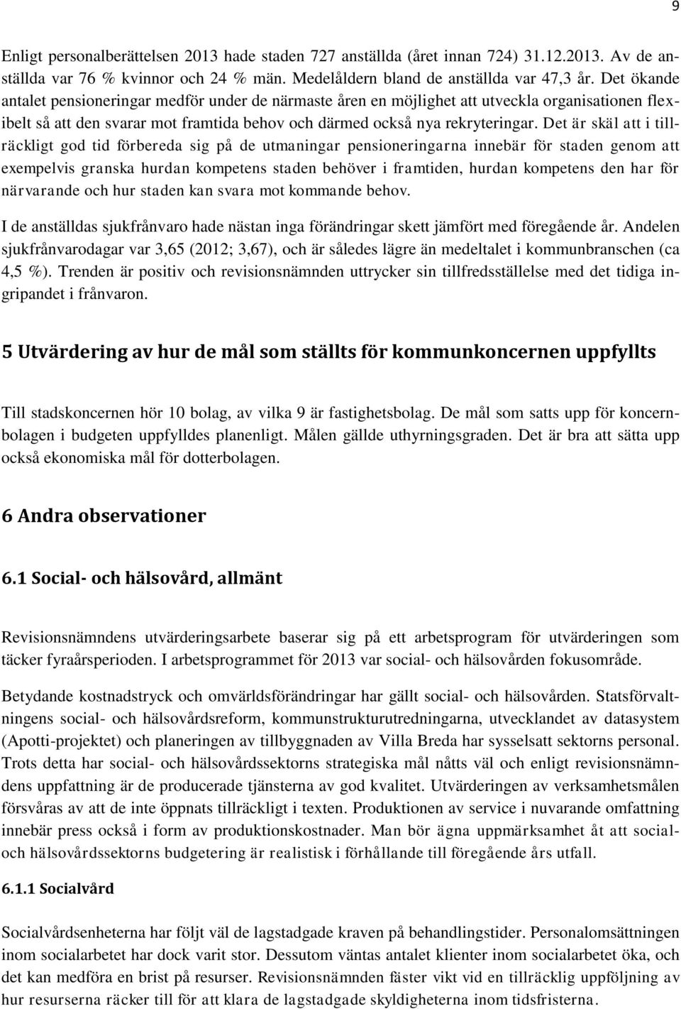 Det är skäl att i tillräckligt god tid förbereda sig på de utmaningar pensioneringarna innebär för staden genom att exempelvis granska hurdan kompetens staden behöver i framtiden, hurdan kompetens