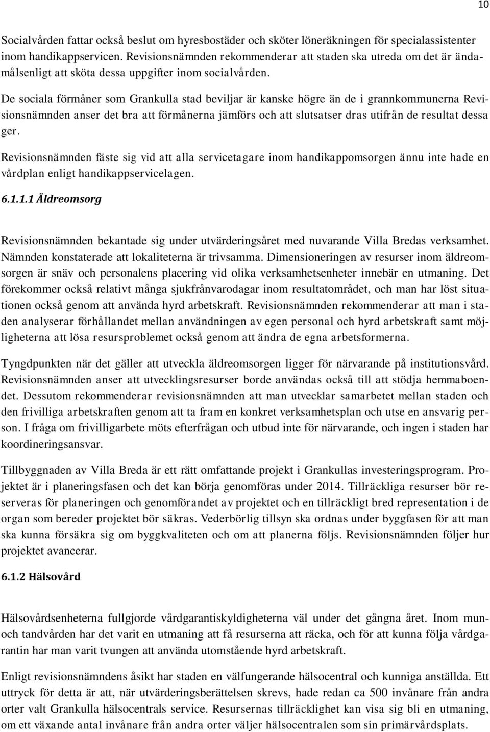 De sociala förmåner som Grankulla stad beviljar är kanske högre än de i grannkommunerna Revisionsnämnden anser det bra att förmånerna jämförs och att slutsatser dras utifrån de resultat dessa ger.