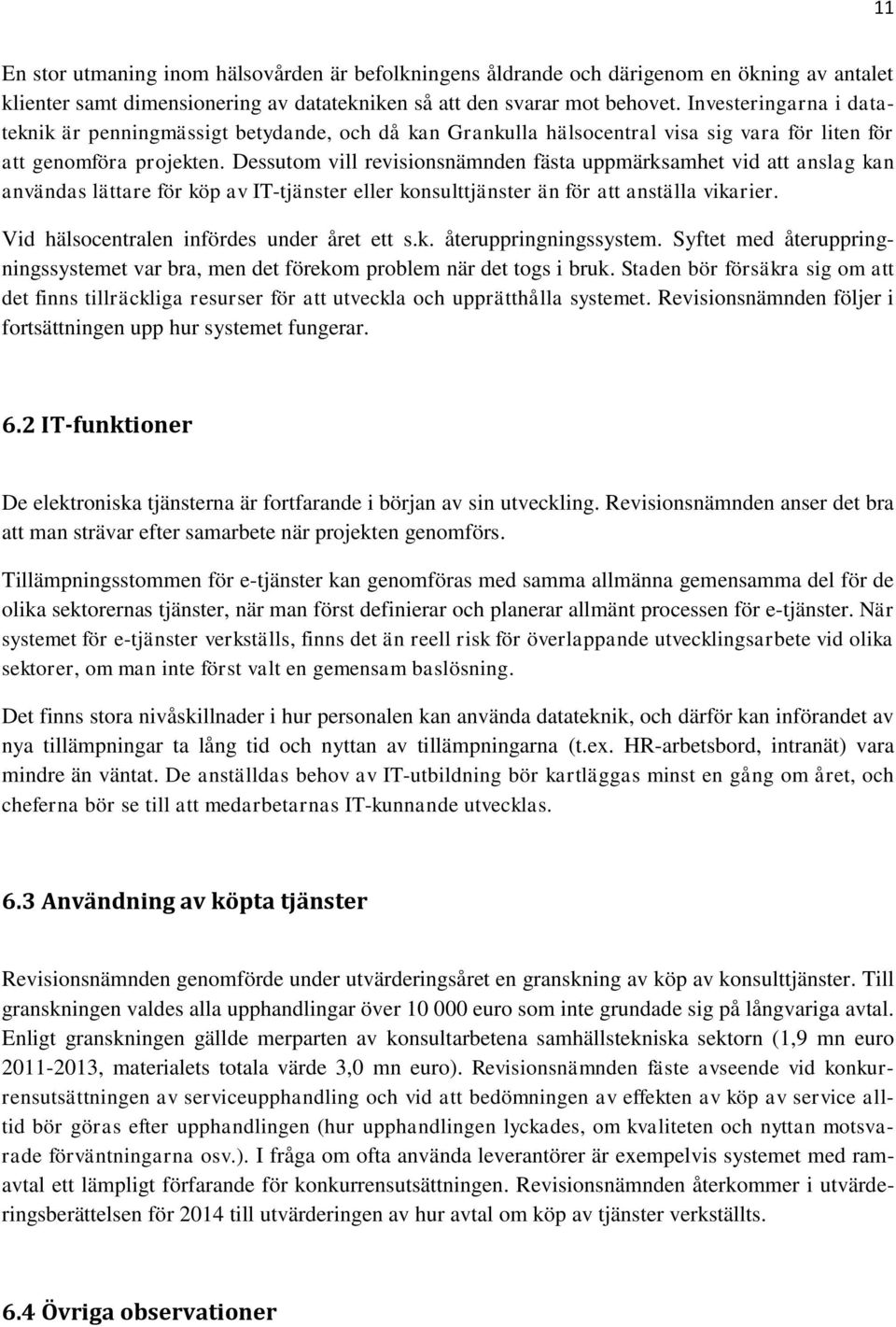 Dessutom vill revisionsnämnden fästa uppmärksamhet vid att anslag kan användas lättare för köp av IT-tjänster eller konsulttjänster än för att anställa vikarier.