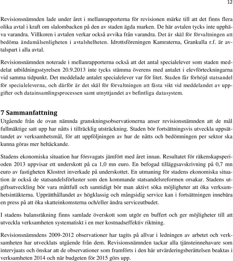 Idrottsföreningen Kamraterna, Grankulla r.f. är avtalspart i alla avtal. Revisionsnämnden noterade i mellanrapporterna också att det antal specialelever som staden meddelat utbildningsstyrelsen 20.9.