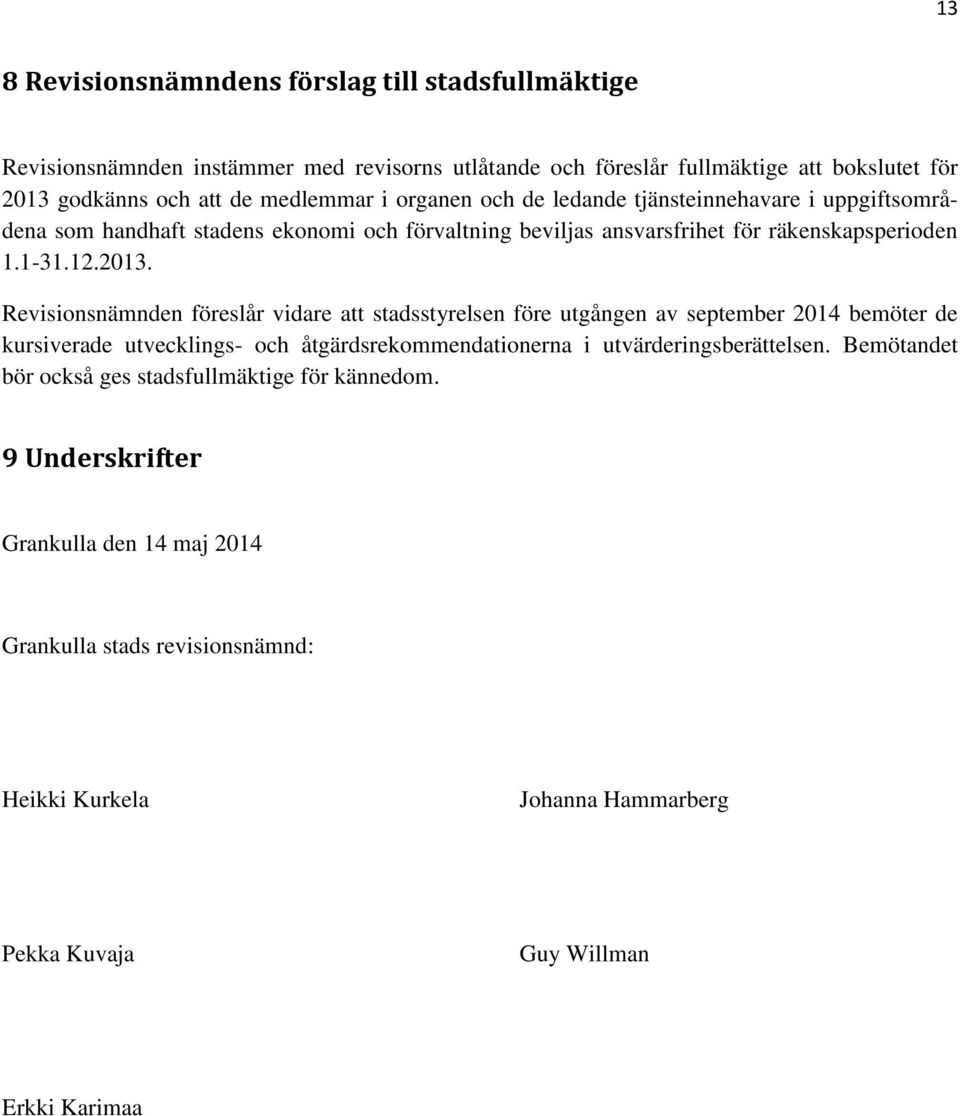 Revisionsnämnden föreslår vidare att stadsstyrelsen före utgången av september 2014 bemöter de kursiverade utvecklings- och åtgärdsrekommendationerna i utvärderingsberättelsen.