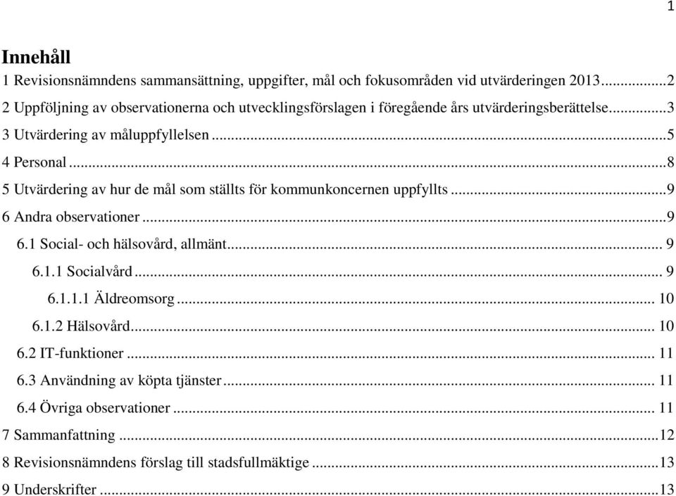 .. 8 5 Utvärdering av hur de mål som ställts för kommunkoncernen uppfyllts... 9 6 Andra observationer... 9 6.1 Social- och hälsovård, allmänt... 9 6.1.1 Socialvård.