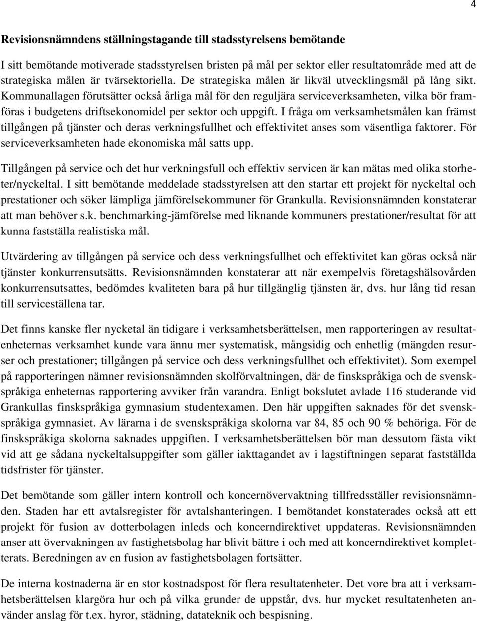 Kommunallagen förutsätter också årliga mål för den reguljära serviceverksamheten, vilka bör framföras i budgetens driftsekonomidel per sektor och uppgift.