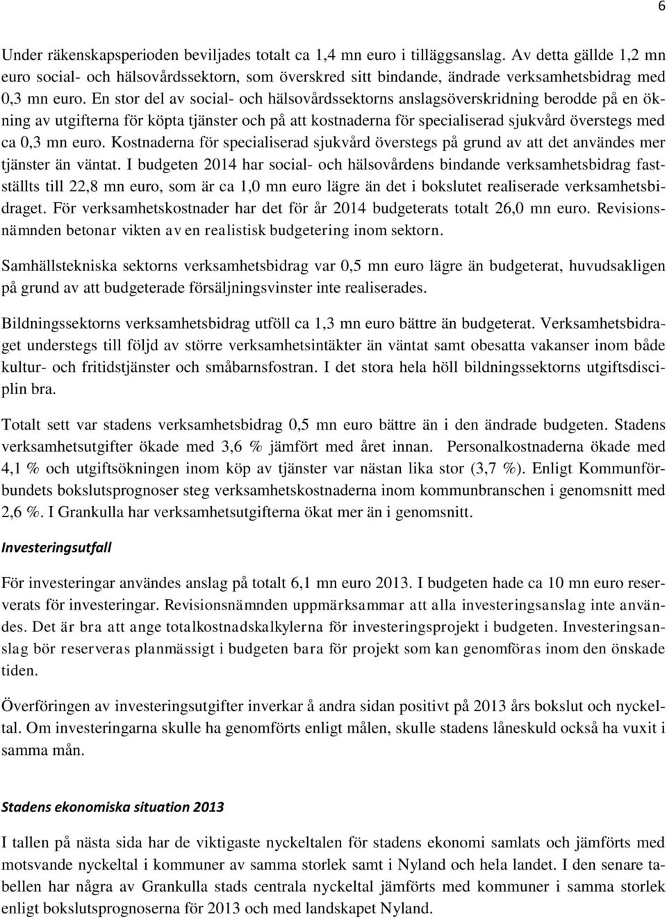 En stor del av social- och hälsovårdssektorns anslagsöverskridning berodde på en ökning av utgifterna för köpta tjänster och på att kostnaderna för specialiserad sjukvård överstegs med ca 0,3 mn euro.