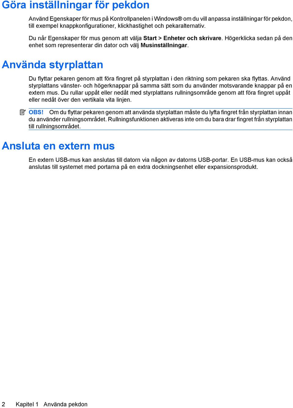 Använda styrplattan Du flyttar pekaren genom att föra fingret på styrplattan i den riktning som pekaren ska flyttas.