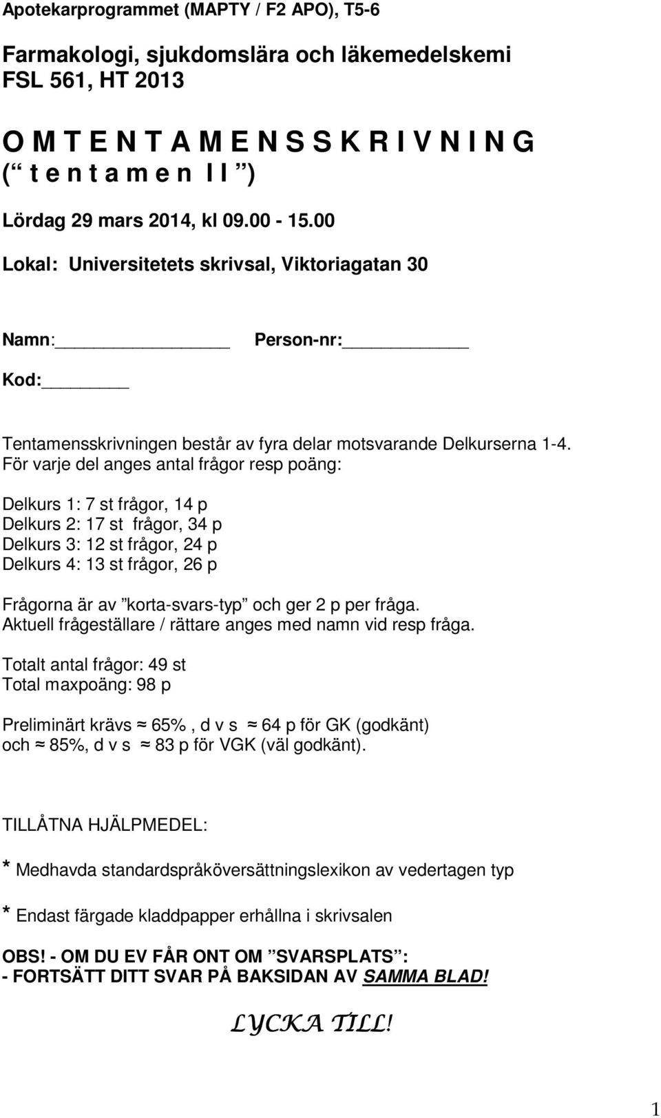 För varje del anges antal frågor resp poäng: Delkurs 1: 7 st frågor, 14 p Delkurs 2: 17 st frågor, 34 p Delkurs 3: 12 st frågor, 24 p Delkurs 4: 13 st frågor, 26 p Frågorna är av korta-svars-typ ger