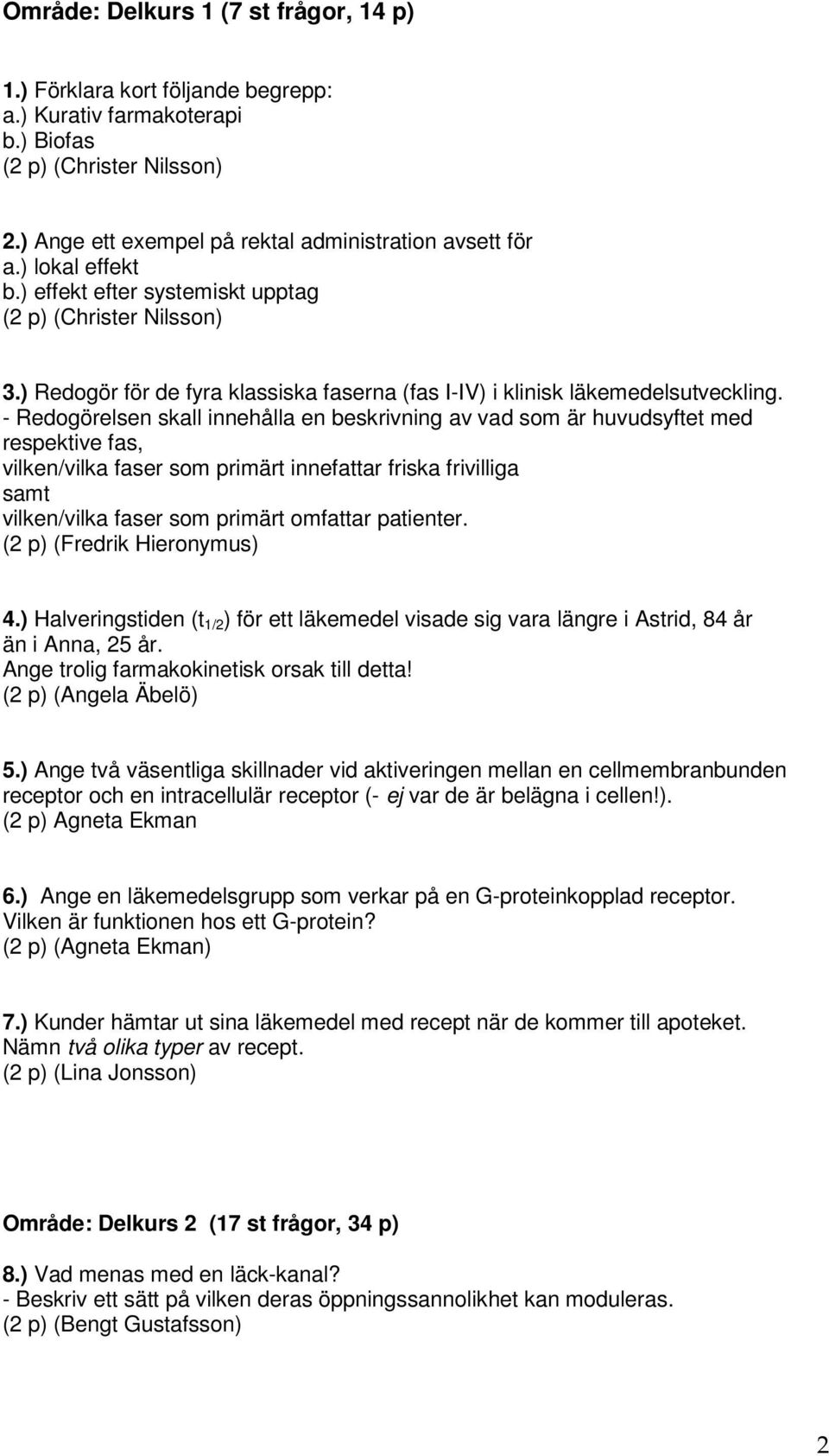 - Redogörelsen skall innehålla en beskrivning av vad som är huvudsyftet med respektive fas, vilken/vilka faser som primärt innefattar friska frivilliga samt vilken/vilka faser som primärt omfattar