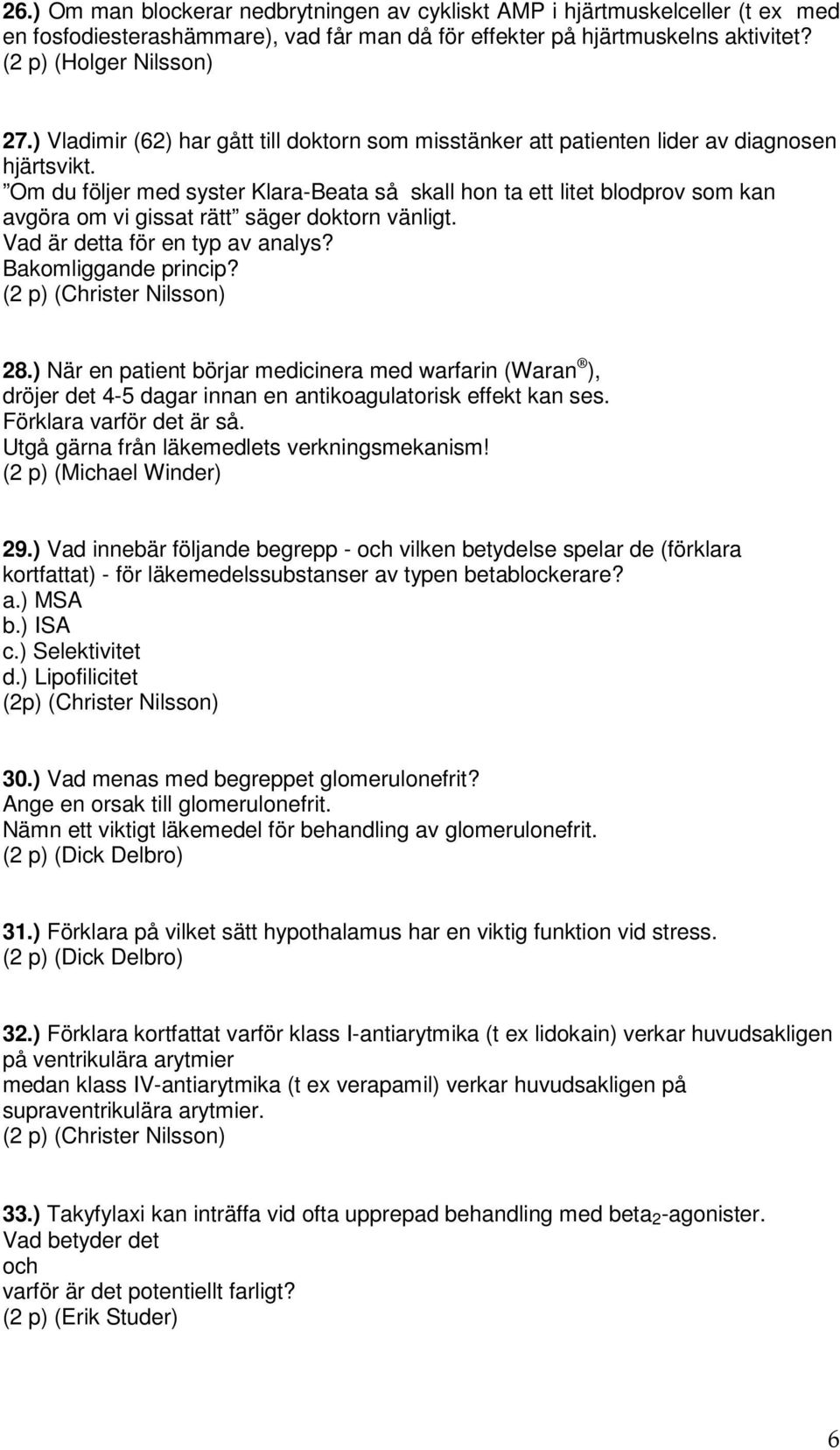 Om du följer med syster Klara-Beata så skall hon ta ett litet blodprov som kan avgöra om vi gissat rätt säger doktorn vänligt. Vad är detta för en typ av analys? Bakomliggande princip? 28.