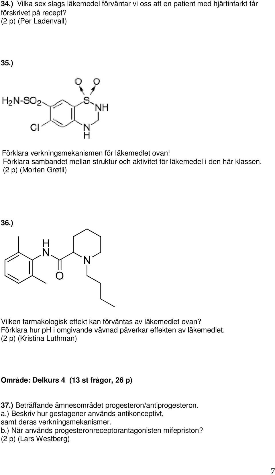 ) Vilken farmakologisk effekt kan förväntas av läkemedlet ovan? Förklara hur ph i omgivande vävnad påverkar effekten av läkemedlet.