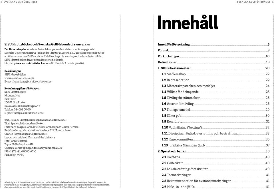 SISU Idrottsböcker driver också Idrottens bokklubb. Läs mer på www.sisuidrottsbocker.se din idrottsbokhandel på nätet. Beställningar: SISU Idrottsböcker www.sisuidrottsbocker.se E-post: kundtjanst@sisuidrottsbocker.