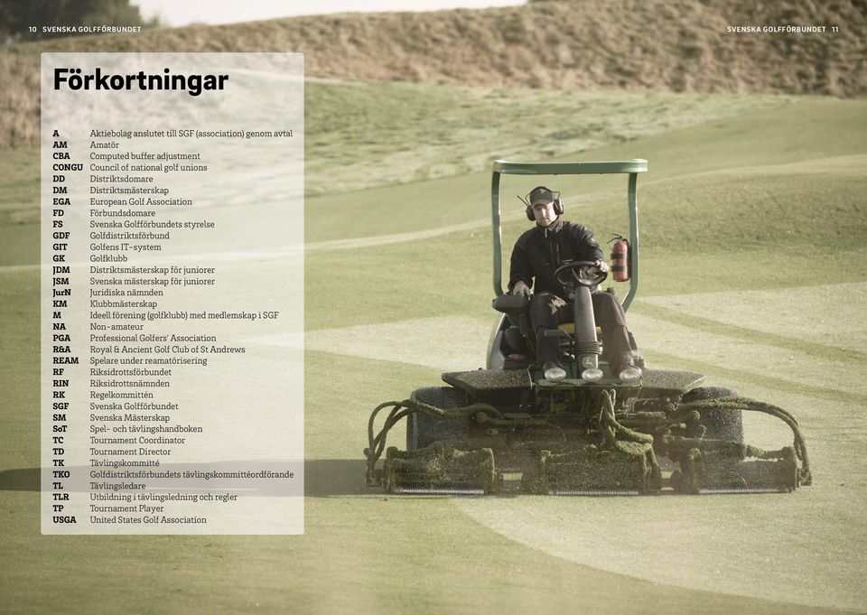 Distriktsmästerskap för juniorer JSM Svenska mästerskap för juniorer JurN Juridiska nämnden KM Klubbmästerskap M Ideell förening (golfklubb) med medlemskap i SGF NA Non-amateur PGA Professional
