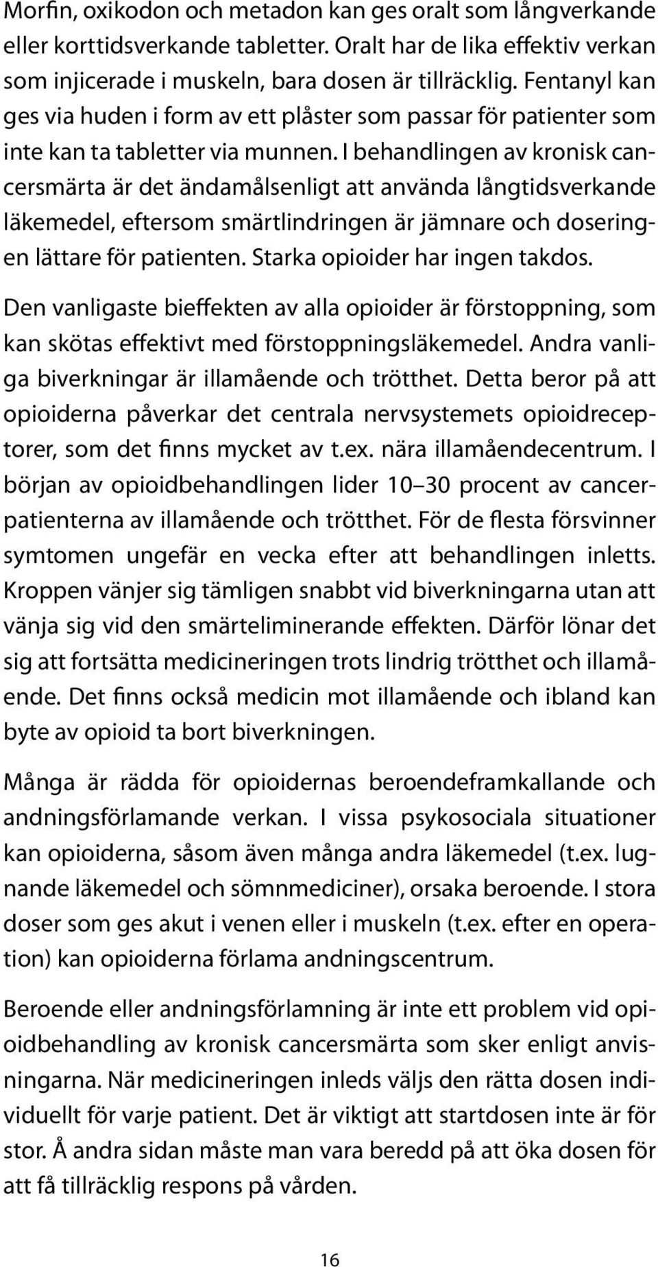 I behandlingen av kronisk cancersmärta är det ändamålsenligt att använda långtidsverkande läkemedel, eftersom smärtlindringen är jämnare och doseringen lättare för patienten.