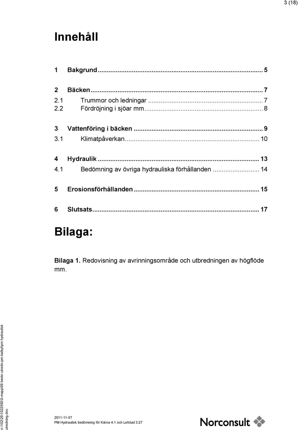1 Bedömning av övriga hydrauliska förhållanden... 14 5 Erosionsförhållanden... 15 6 Slutsats.