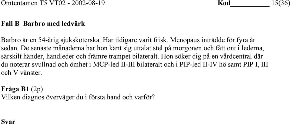 De senaste månaderna har hon känt sig uttalat stel på morgonen och fått ont i lederna, särskilt händer, handleder och främre trampet