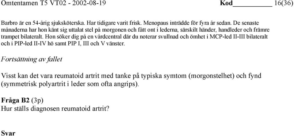 Hon söker dig på en vårdcentral där du noterar svullnad och ömhet i MCP-led II-III bilateralt och i PIP-led II-IV hö samt PIP I, III och V vänster.