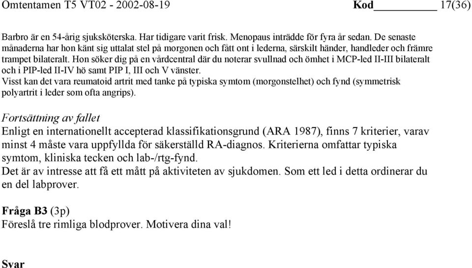 Hon söker dig på en vårdcentral där du noterar svullnad och ömhet i MCP-led II-III bilateralt och i PIP-led II-IV hö samt PIP I, III och V vänster.