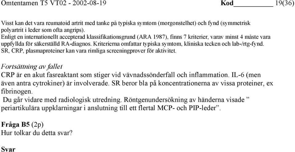 Kriterierna omfattar typiska symtom, kliniska tecken och lab-/rtg-fynd. SR, CRP, plasmaproteiner kan vara rimliga screeningprover för aktivitet.