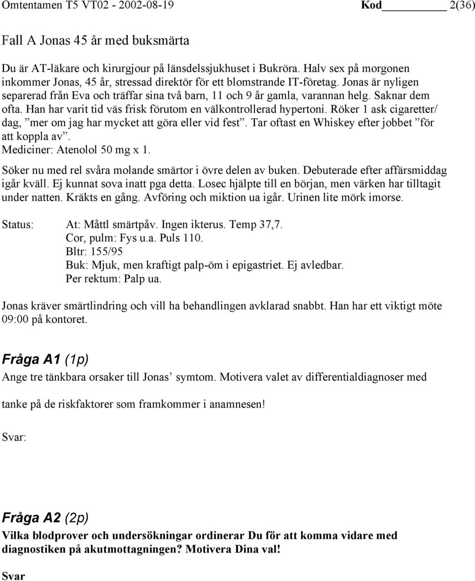 Saknar dem ofta. Han har varit tid väs frisk förutom en välkontrollerad hypertoni. Röker 1 ask cigaretter/ dag, mer om jag har mycket att göra eller vid fest.