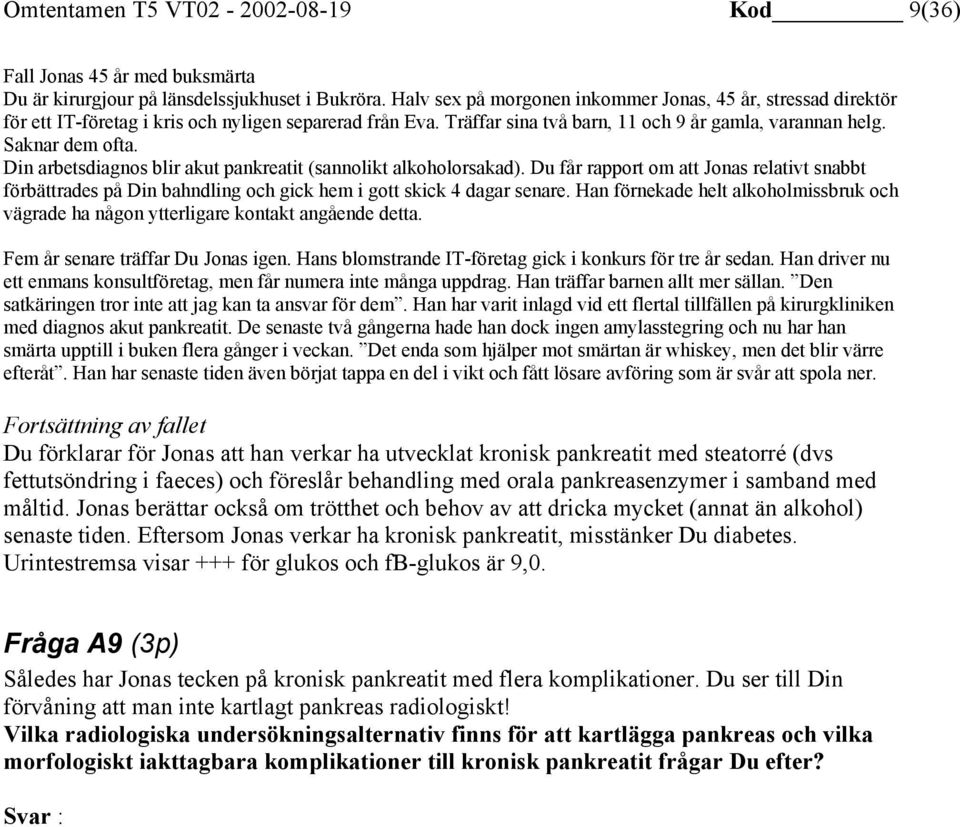 Din arbetsdiagnos blir akut pankreatit (sannolikt alkoholorsakad). Du får rapport om att Jonas relativt snabbt förbättrades på Din bahndling och gick hem i gott skick 4 dagar senare.