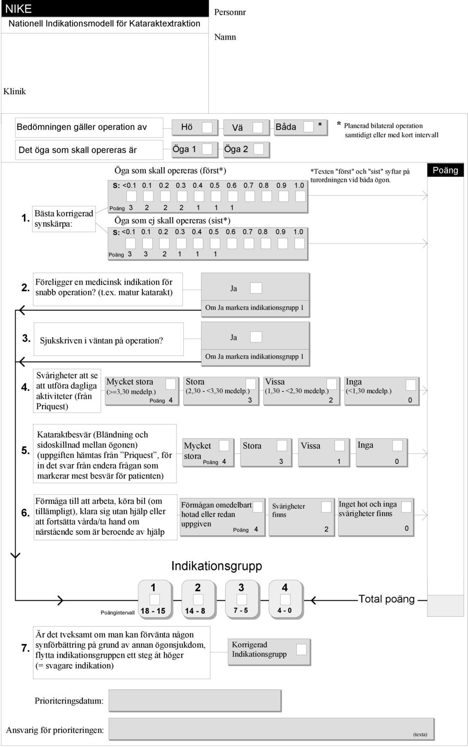 Bästa korrigerad synskärpa: Poäng 3 2 2 2 1 1 1 Öga som ej skall opereras (sist*) S: <.1.1.2.3.4.5.6.7.8.9 1. Poäng 3 3 2 1 1 1 2. Föreligger en medicinsk indikation för snabb operation? (t.ex.