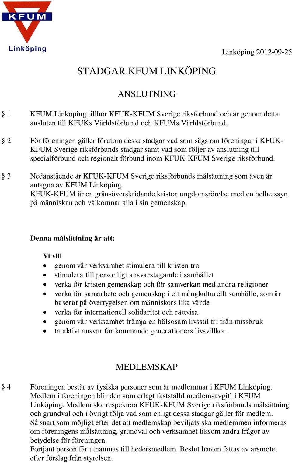 KFUK-KFUM Sverige riksförbund. 3 Nedanstående är KFUK-KFUM Sverige riksförbunds målsättning som även är antagna av KFUM Linköping.