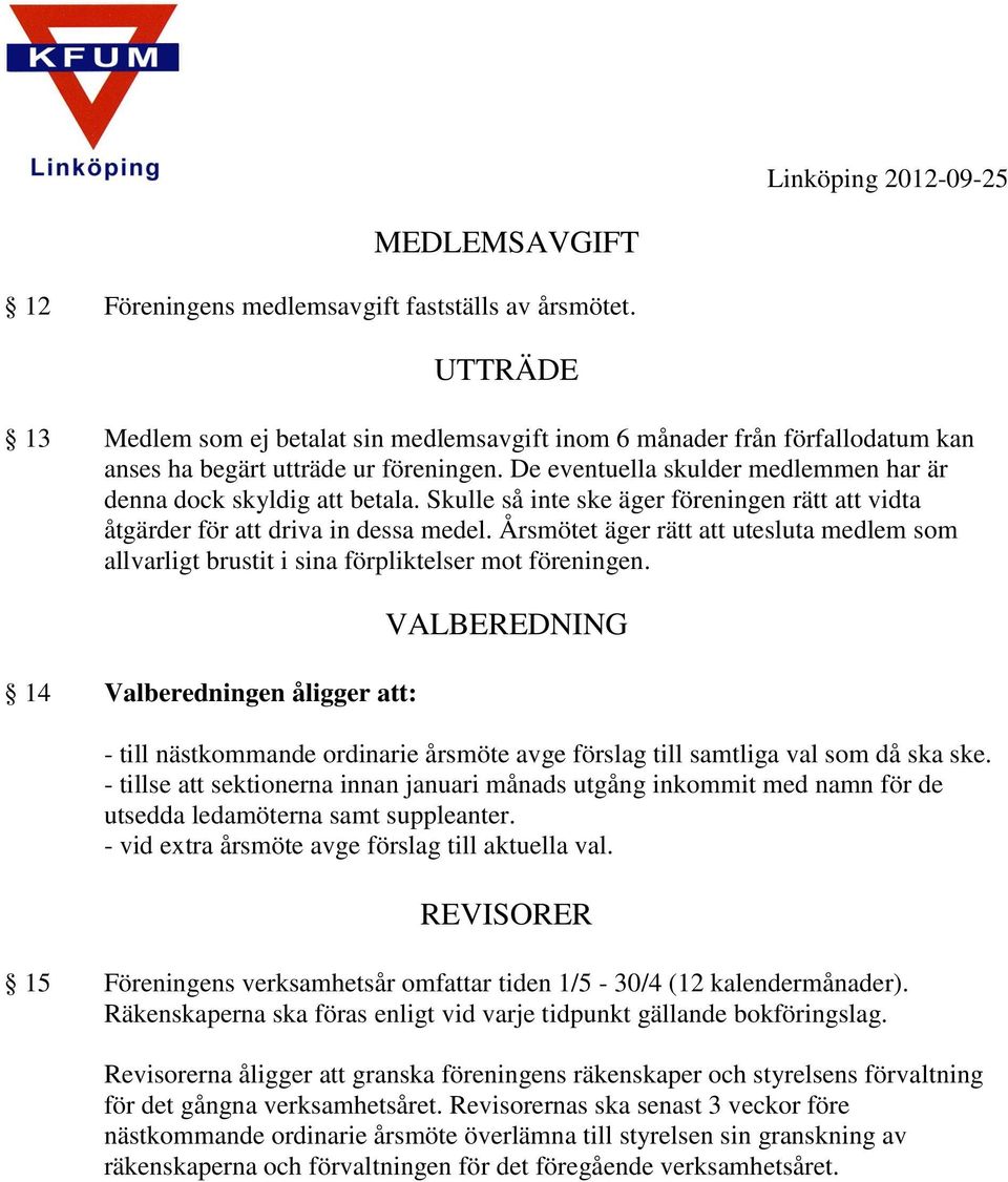 Årsmötet äger rätt att utesluta medlem som allvarligt brustit i sina förpliktelser mot föreningen.