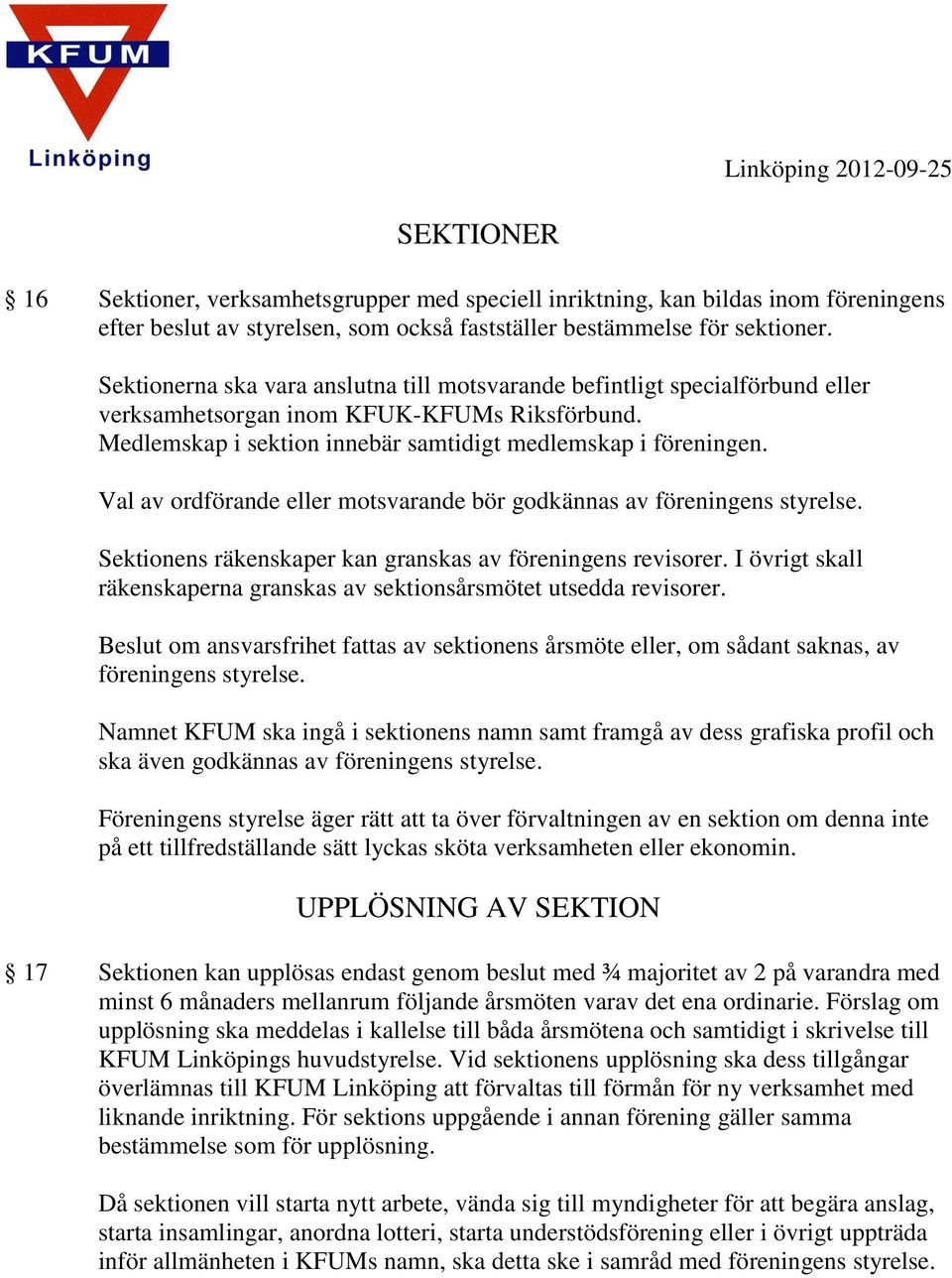 Val av ordförande eller motsvarande bör godkännas av föreningens styrelse. Sektionens räkenskaper kan granskas av föreningens revisorer.