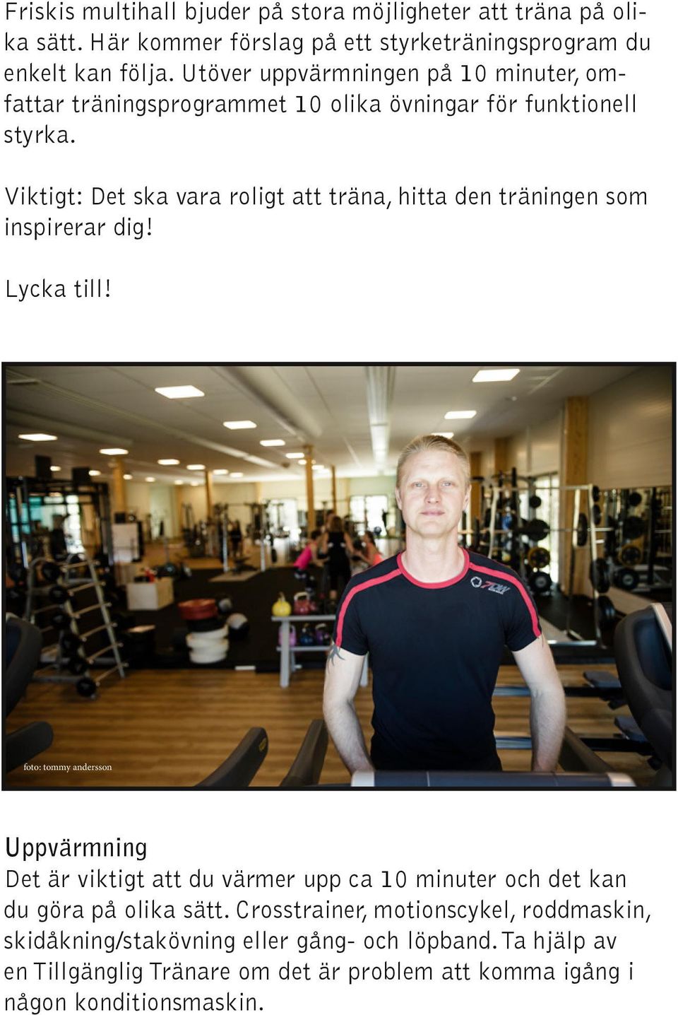 Viktigt: Det ska vara roligt att träna, hitta den träningen som inspirerar dig! Lycka till!