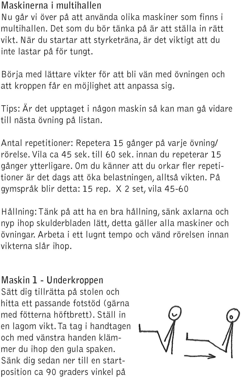 Tips: Är det upptaget i någon maskin så kan man gå vidare till nästa övning på listan. Antal repetitioner: Repetera 15 gånger på varje övning/ rörelse. Vila ca 45 sek. till 60 sek.