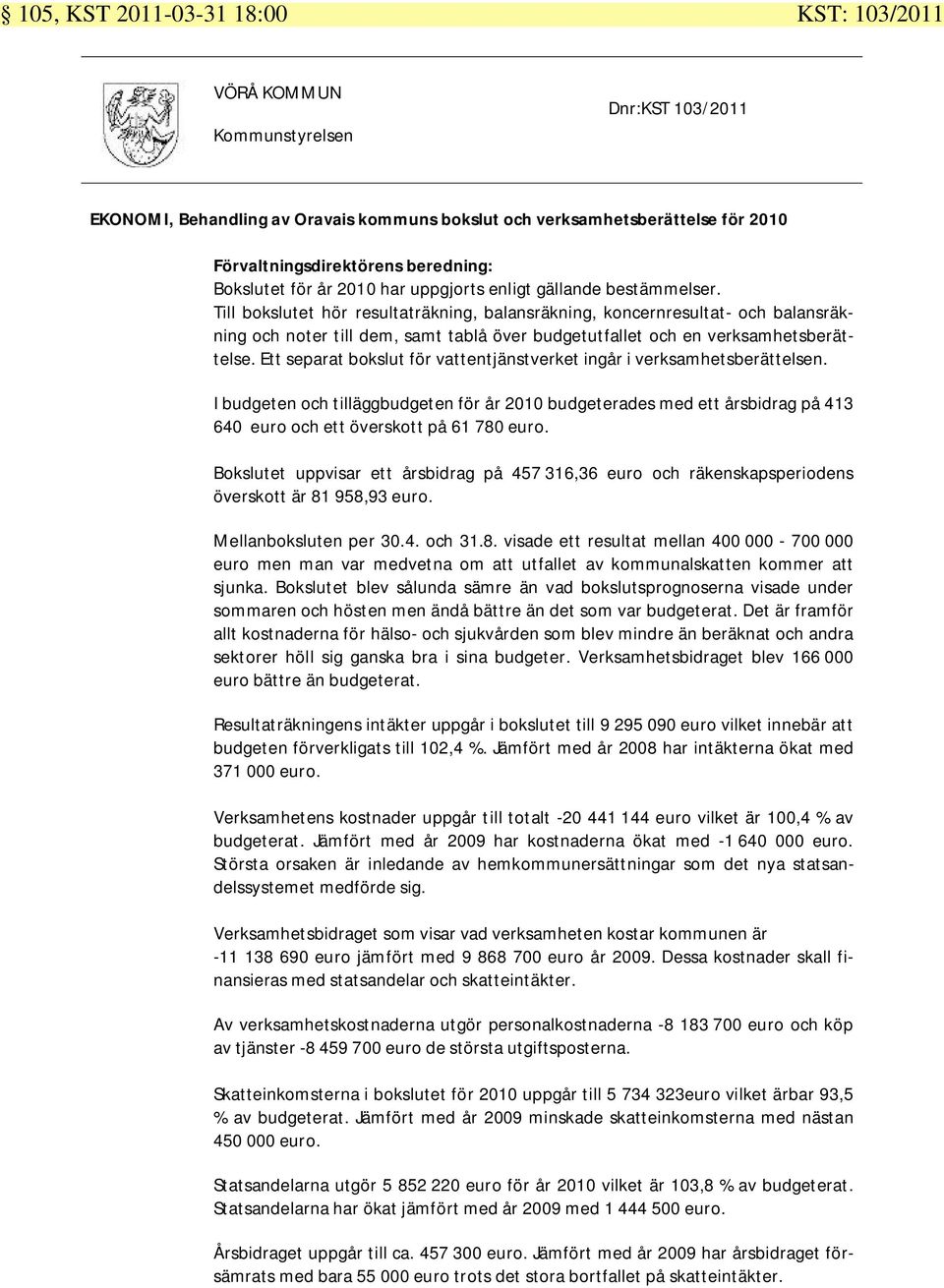 Till bokslutet hör resultaträkning, balansräkning, koncernresultat- och balansräkning och noter till dem, samt tablå över budgetutfallet och en verksamhetsberättelse.